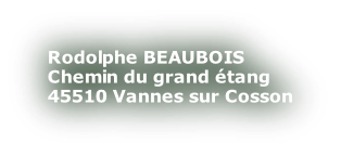 Rodolphe BEAUBOIS Chemin du grand étang 45510 Vannes sur Cosson